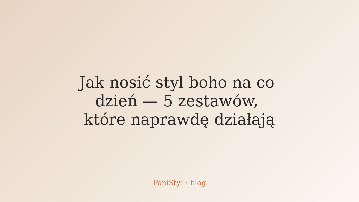 Jak nosić styl boho na co dzień — 5 zestawów, które naprawdę działają