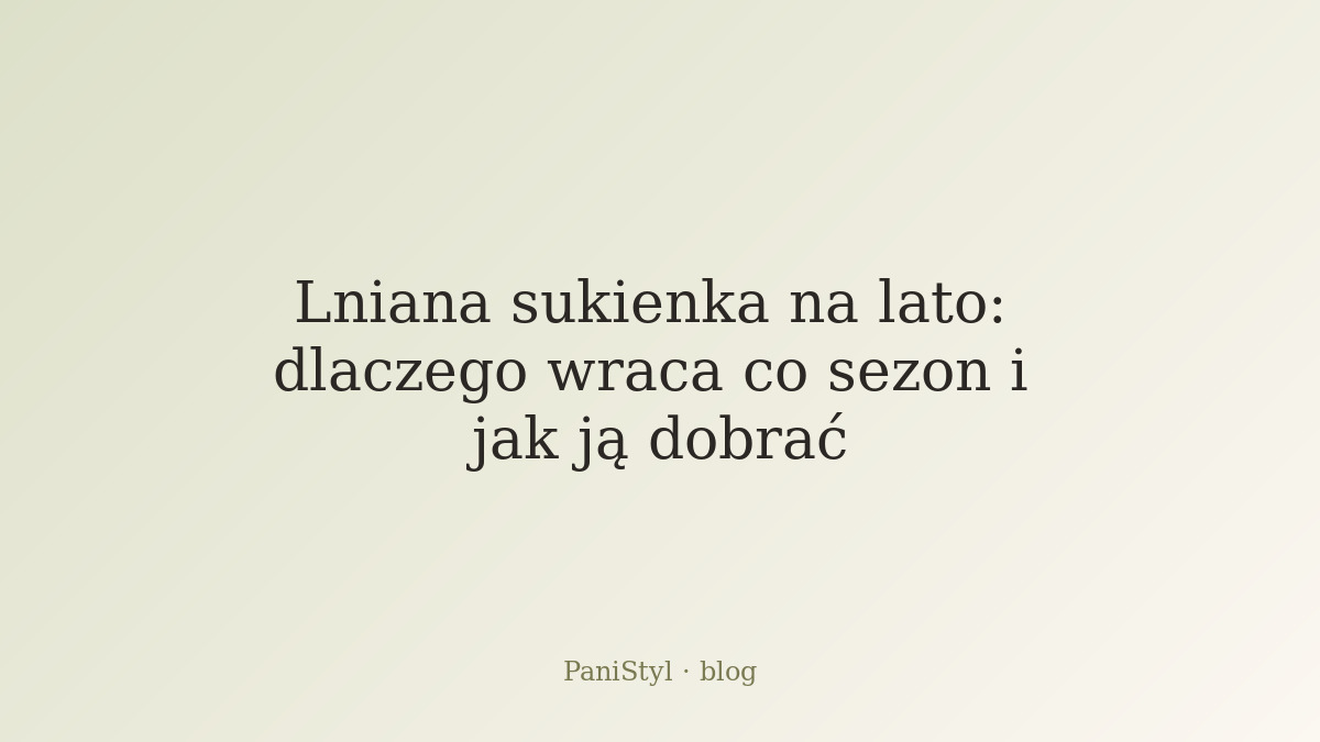 Lniana sukienka na lato: dlaczego wraca co sezon i jak ją dobrać